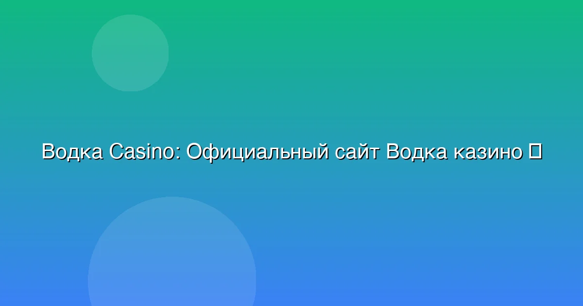 Официальный сайт Водка казино